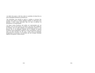 213
em idade ativa passa a vida fora, sobre os caminhões de bóias‐frias ou
como empregadas domésticas, prostitutas etc.
Nas metrópoles, essa situação se agrava e, também, se abranda. Nas
camadas mais pobres se podem distinguir famílias se esforçando para
ascender e outras tantas soterradas cada vez mais na pobreza, na
delinqüência e na marginalidade.
As classes sociais brasileiras não podem ser representadas por um
triângulo, com um nível superior, um núcleo e uma base. Elas configuram
um losango, com um ápice finíssimo, de pouquíssimas pessoas, e um
pescoço, que se vai alargando daqueles que se integram no sistema
econômico como trabalhadores regulares e como consumidores. Tudo isso
como um funil invertido, em que está a maior parte da população,
marginalizada da economia e da sociedade, que não consegue empregos
regulares nem ganhar o salário mínimo.
214
 