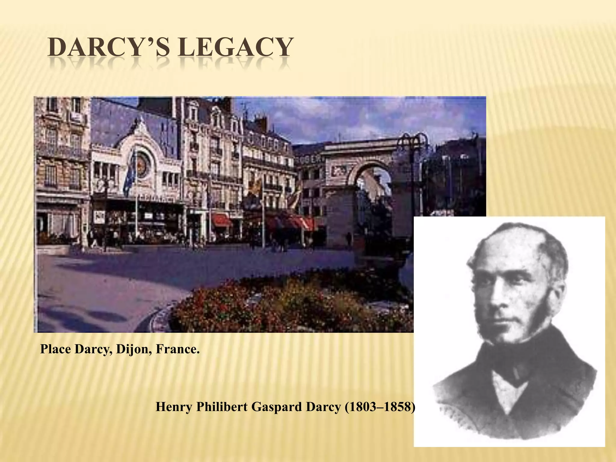 DARCY’S LEGACY




Place Darcy, Dijon, France.



                   Henry Philibert Gaspard Darcy (1803–1858)
 