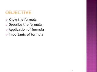  Know the formula
 Describe the formula
 Application of formula
 Importants of formula
3
 