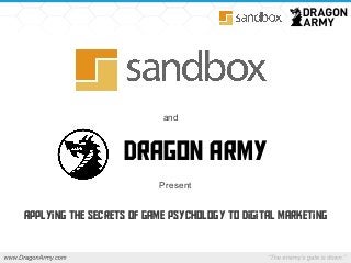and 
Dragon Army 
Present 
applying the secrets of game psychology to digital marketing 
 