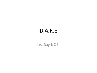 D.A.R.E Just Say NO!!! 