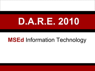 MSEd   Information Technology D.A.R.E. 2010 