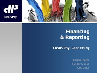 Financing
& Reporting

    Case Study:
  C2P - NGDATA

     Jürgen Ingels
    Founder & CFO
         Oct. 2012
 