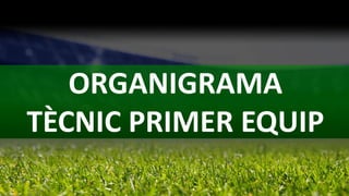 ORGANIGRAMA
TÈCNIC PRIMER EQUIP
 