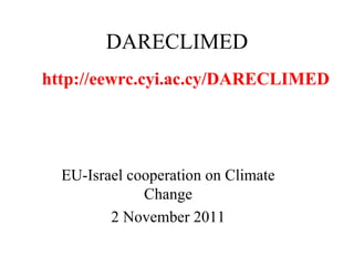 DARECLIMED EU-Israel cooperation on Climate Change 2 November 2011 http://eewrc.cyi.ac.cy/DARECLIMED 