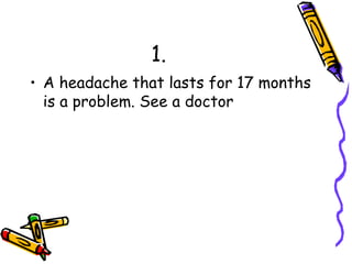 1. A headache that lasts for 17 months is a problem. See a doctor 