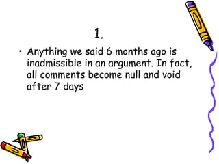 1. Anything we said 6 months ago is inadmissible in an argument. In fact, all comments become null and void after 7 days 