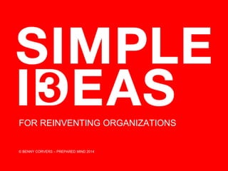 FOR REINVENTING ORGANIZATIONS 
© BENNY CORVERS – PREPARED MIND 2014 
 