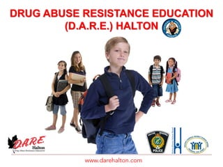 DRUG ABUSE RESISTANCE EDUCATION (D.A.R.E.) HALTON www.darehalton.com 