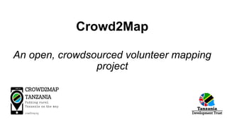 Crowd2Map
An open, crowdsourced volunteer mapping
project
 