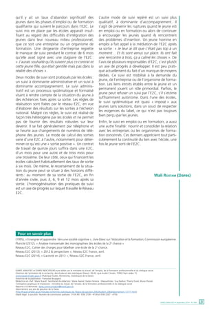 qu’il y ait un taux d’abandon significatif des 
jeunes dans les phases d’emploi ou de formation 
qualifiante qui suivent le parcours dans l’E2C. Le 
suivi mis en place par les écoles apparaît insuf-fisant 
au regard des difficultés d’intégration des 
jeunes dans leur nouveau milieu professionnel, 
que ce soit une entreprise ou un organisme de 
formation. Une dirigeante d’entreprise regrette 
le manque de suivi pendant le contrat de 6 mois 
qu’elle avait signé avec une stagiaire de l’E2C : 
« J’aurais souhaité qu’ils suivent plus ce contrat et 
cette jeune fille, qui était gentille mais pas dans la 
réalité des choses ». 
Deux modes de suivi sont pratiqués par les écoles : 
un suivi à dominante administrative et un suivi à 
dominante accompagnement. Le suivi adminis-tratif 
est un processus systématique et formalisé 
visant à rendre compte de la situation du jeune à 
des échéances fixes après sa sortie. Les règles de 
réalisation sont fixées par le réseau E2C, en vue 
d’élaborer des résultats sur les sorties à l’échelon 
national. Malgré ces règles, le suivi est réalisé de 
façon très hétérogène par les écoles et ne permet 
pas de fournir des résultats robustes sur leur 
devenir. Il se fait généralement par téléphone et 
se heurte aux changements de numéros de télé-phone 
des jeunes. Le mode de calcul des sorties 
varie d’une E2C à l’autre, notamment pour déter-miner 
ce qu’est une « sortie positive ». Un contrat 
de travail de quinze jours suffira dans une E2C, 
d’un mois pour une autre et de trois mois pour 
une troisième. De leur côté, ceux qui financent les 
écoles calculent habituellement des taux de sortie 
à six mois. De même, le recensement de la situa-tion 
du jeune peut se situer à des horizons diffé-rents 
: au moment de sa sortie de l’E2C, en fin 
d’année civile, puis 3, 6, 9 et 12 mois après sa 
sortie. L’homogénéisation des pratiques de suivi 
est un axe de progrès sur lequel travaille le Réseau 
E2C. 
L’autre mode de suivi repéré est un suivi plus 
qualitatif, à dominante d’accompagnement. Il 
s’agit de prévenir les ruptures quand le jeune est 
en emploi ou en formation ou alors de continuer 
à encourager les jeunes quand ils rencontrent 
des problèmes d’insertion. Un jeune homme en 
emploi a fait appel à la médiation de l’E2C après 
sa sortie : « Je leur ai dit que c’était pas top à un 
moment… Et ils sont venus sur place. Ils ont fait 
une rencontre à trois, ça a calmé les choses ». De 
l’avis de plusieurs responsables d’E2C, c’est plutôt 
un axe de progrès à développer. Il est peu prati-qué 
actuellement du fait d’un manque de moyens 
dédiés. Ce suivi est mobilisé à la demande du 
jeune, de l’entreprise ou de l’organisme de forma-tion. 
Les liens étroits établis entre le jeune et un 
permanent jouent un rôle primordial. Parfois, le 
jeune peut refuser un suivi par l’E2C, s’il s’estime 
suffisamment autonome. Dans l’une des écoles, 
le suivi systématique est quasi « imposé » aux 
jeunes sans solutions, dans un souci de respecter 
les exigences du label, ce qui n’est pas toujours 
bien perçu par les jeunes. 
Enfin, le suivi en emploi ou en formation, a aussi 
une autre finalité : nourrir et consolider la relation 
avec les entreprises ou les organismes de forma-tion 
concernés. Ces derniers apprécient tout parti-culièrement 
la continuité du lien avec l’école, une 
fois le jeune sorti de l’E2C. 
Pour en savoir plus 
Wali Rostam (Dares) 
(1995), « Enseigner et apprendre. Vers une société cognitive », Livre blanc sur l’éducation et la formation, Commission européenne. 
Pluricité (2012), « Analyse transversale des monographies des écoles de la 2e chance » 
Réseau E2C, Cahier des charges pour labelliser une école de la 2e chance. 
Réseau E2C (2013), « 2012 & perspectives », Réseau E2C France, avril. 
Réseau E2C (2014), « L’activité en 2013 », Réseau E2C France, avril. 
DARES ANALYSES • Septembre 2014 - N° 068 13 
DARES ANALYSES et DARES INDICATEURS sont édités par le ministère du travail, de l’emploi, de la formation professionnelle et du dialogue social. 
Direction de l’animation de la recherche, des études et des statistiques (Dares), 39-43, quai André Citroën, 75902 Paris cedex 15. 
www.travail-emploi.gouv.fr (Rubrique Études, Recherches, Statistiques de la Dares) 
Directrice de la publication : Françoise Bouygard. 
Rédactrice en chef : Marie Ruault. Secrétariat de rédaction : Marie Avenel, Evelyn Ferreira - Maquettistes : Guy Barbut, Thierry Duret, Bruno Pezzali. 
Conception graphique et impression : ministère du travail, de l’emploi, de la formation professionnelle et du dialogue social. 
Réponse à la demande : dares.communication@travail.gouv.fr 
Abonnement aux avis de parution de la Dares 
(http://travail-emploi.gouv.fr/etudes-recherches-statistiques-de,76/avis-de-parution,2063/bulletin,2064/abonnement,13777.html) 
Dépôt légal : à parution. Numéro de commission paritaire : 3124 AD. ISSN 2109 - 4128 et ISSN 2267 - 4756. 
