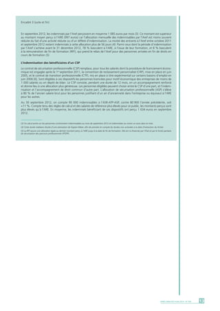 (3) Ce calcul porte sur les personnes continûment indemnisables au mois de septembre 2012 et indemnisées au moins un euro dans le mois.
(4) Cette durée médiane résulte d’une estimation de Kaplan-Meier, afin de prendre en compte les durées non achevées à la date d’extraction du fichier.
(5) La RFF assure une allocation égale au dernier montant perçu à l’ARE jusqu’à la date de fin de formation. Elle est co-financée par l’État et par le fonds paritaire
de sécurisation des parcours professionnels (FPSPP).
Encadré 3 (suite et fin)
En septembre 2012, les indemnisés par l’Aref perçoivent en moyenne 1 085 euros par mois (3). Ce montant est supérieur
au montant moyen perçu à l’ARE (997 euros) car l’allocation mensuelle des indemnisables par l’Aref est moins souvent
réduite du fait d’une activité réduite ou d’un différé d’indemnisation. La moitié des entrants à l’Aref entre octobre 2011
et septembre 2012 restent indemnisés à cette allocation plus de 56 jours (4). Parmi ceux dont la période d’indemnisation
par l’Aref s’achève avant le 31 décembre 2012, 78 % basculent à l’ARE, à l’issue de leur formation, et 8 % basculent
à la rémunération de fin de formation (RFF), qui prend le relais de l’Aref pour des personnes arrivées en fin de droits en
cours de formation (5).
L’indemnisation des bénéficiaires d’un CSP
Le contrat de sécurisation professionnelle (CSP) remplace, pour tous les salariés dont la procédure de licenciement écono-
mique est engagée après le 1er
septembre 2011, la convention de reclassement personnalisé (CRP), mise en place en juin
2005, et le contrat de transition professionnelle (CTP), mis en place à titre expérimental sur certains bassins d’emploi en
juin 2006 [6]. Sont éligibles à ces dispositifs les personnes licenciées pour motif économique des entreprises de moins de
1 000 salariés ou en dépôt de bilan. Le CSP consiste, pendant une durée de 12 mois, en un accompagnement renforcé
et donne lieu à une allocation plus généreuse. Les personnes éligibles peuvent choisir entre le CSP d’une part, et l’indem-
nisation et l’accompagnement de droit commun d’autre part. L’allocation de sécurisation professionnelle (ASP) s’élève
à 80 % de l’ancien salaire brut pour les personnes justifiant d’un an d’ancienneté dans l’entreprise ou équivaut à l’ARE
pour les autres.
Au 30 septembre 2012, on compte 90 000 indemnisables à l’ASR-ATP-ASP, contre 80 900 l’année précédente, soit
+11 %. Compte tenu des règles de calcul et des salaires de référence plus élevés pour ce public, les montants perçus sont
plus élevés qu’à l’ARE. En moyenne, les indemnisés bénéficiant de ces dispositifs ont perçu 1 634 euros en septembre
2012.
13DARES ANALYSES • Mai 2014 - N° 036
 