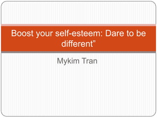 Self-Esteem and
Empowerment
Dare to be different
 