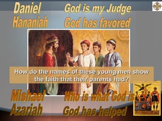 How do the names of these young men showHow do the names of these young men show
the faith that their parents hadthe faith that their parents had??
 