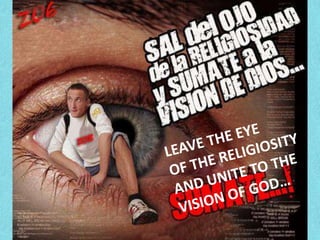 LEAVE THE EYE OF THE RELIGIOSITY AND UNITE TO THE VISION OF GOD…