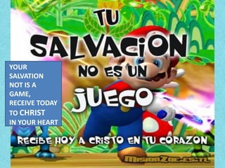 YOUR SALVATION NOT IS A GAME, RECEIVE TODAY TO CHRIST IN YOUR HEART