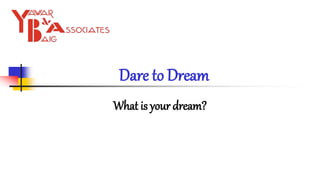 Dare to Dream
What is your dream?
 