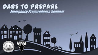 A bad beginning makes a bad ending. ~Euripides By failing to prepare, you are preparing to fail. ~Benjamin Franklin, Founding Father DARE TO PREPARE Emergency Preparedness Seminar 