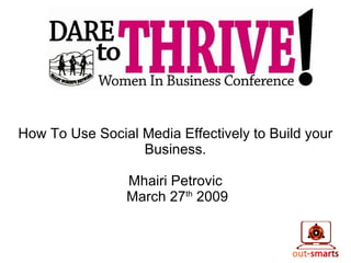 Thanks! How To Use Social Media Effectively to Build your Business. Mhairi Petrovic March 27 th  2009 
