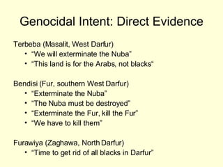 Genocidal Intent: Direct Evidence <ul><li>Terbeba (Masalit, West Darfur) </li></ul><ul><ul><li>“ We will exterminate the N...