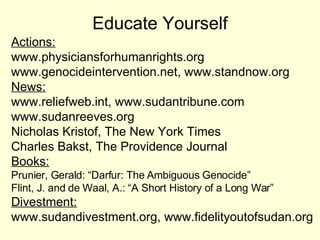 Educate Yourself Actions: www.physiciansforhumanrights.org  www.genocideintervention.net, www.standnow.org News: www.relie...