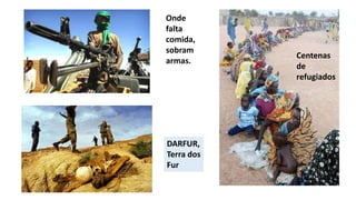 Onde
falta
comida,
sobram
armas.
Centenas
de
refugiados
DARFUR,
Terra dos
Fur
 