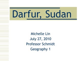 Darfur, Sudan Michelle Lin July 27, 2010 Professor Schmidt Geography 1 