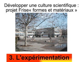 Développer une culture scientifique : projet Frise« formes et matériaux » 3. L'expérimentation 