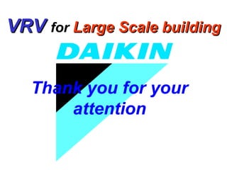 Thank you for your
attention
VRVVRV for Large Scale buildingLarge Scale building
 