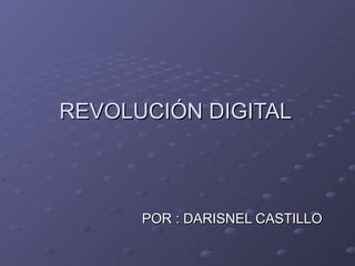 REVOLUCIÓN DIGITAL   POR : DARISNEL CASTILLO 