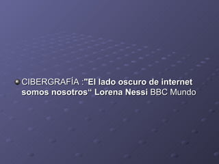 CIBERGRAFÍA : "El lado oscuro de internet somos nosotros“ Lorena Nessi  BBC Mundo 