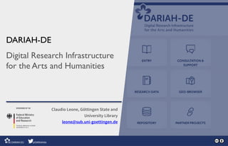 Digital Research Infrastructure
for the Arts and Humanities
Claudio Leone, Göttingen State and
University Library
leone@sub.uni-goettingen.de
DARIAH-DE
 