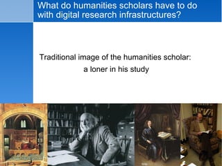 What do humanities scholars have to do with digital research infrastructures? Traditional image of the humanities scholar:  a loner in his study 