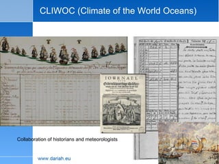CLIWOC (Climate of the World Oceans) Collaboration of historians and meteorologists  