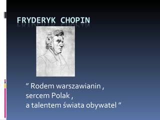 ”  Rodem warszawianin ,  sercem Polak ,  a talentem świata obywatel ”  