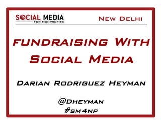 fundraising With
  Social Media
Darian Rodriguez Heyman
       @Dheyman
        #sm4np
 