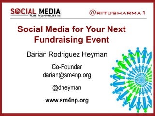 Leveraging Social Media for
Events
Darian Rodriguez Heyman
Co-Founder
darian@sm4np.org
@dheyman
www.sm4np.org
 