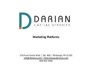 Marketing Platforms




201 Penn Center Blvd. | Ste. 400 | Pittsburgh, PA 15235
    info@dariancs.com | http://www.dariancs.com
                    888-400-4066
 