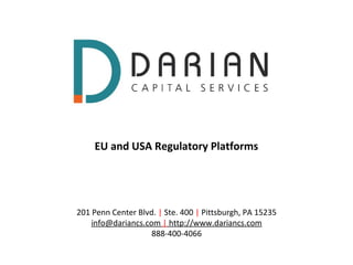 EU and USA Regulatory Platforms




201 Penn Center Blvd. | Ste. 400 | Pittsburgh, PA 15235
    info@dariancs.com | http://www.dariancs.com
                    888-400-4066
 