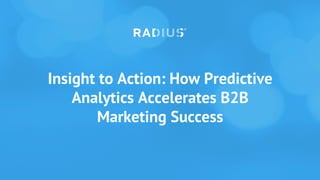 Insight to Action: How Predictive
Analytics Accelerates B2B
Marketing Success
 