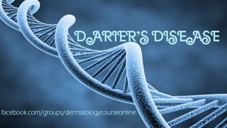 DARIER’SDISEASE
facebook.com/groups/dermatologycourseonline
 