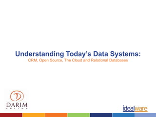 Understanding Today’s Data Systems:
   CRM, Open Source, The Cloud and Relational Databases
 