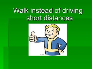 Walk instead of driving short distances