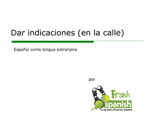 Dar indicaciones (en la calle) por Español como lengua extranjera Tu escuela virtual de español 
