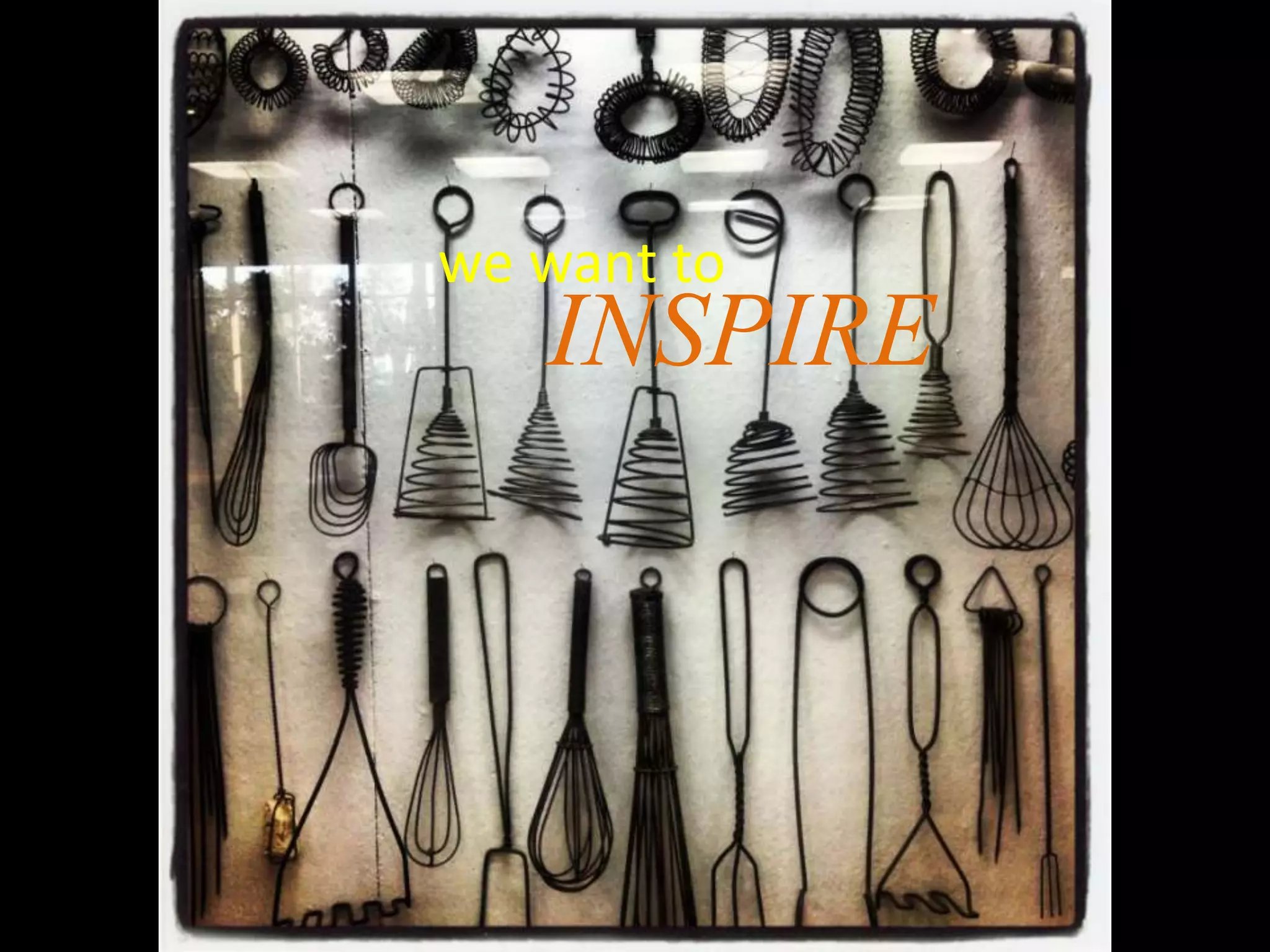 we want to
INSPIRE
 