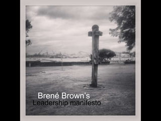 Leadership manifesto
Brené Brown’s
 