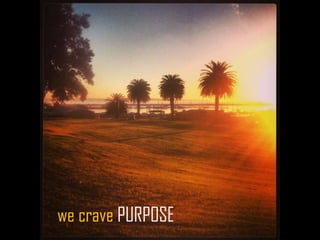 we crave PURPOSE
 
