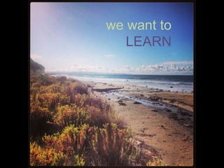 we want to
LEARN
 