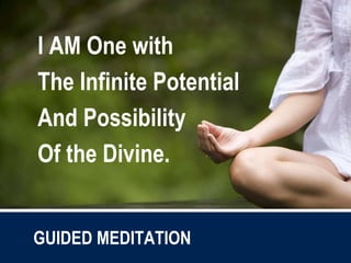 I AM One with
The Infinite Potential
And Possibility
Of the Divine.
GUIDED MEDITATION
 