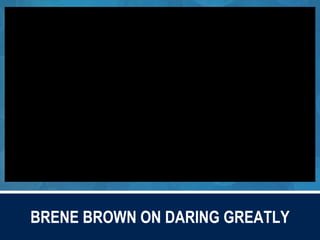 BRENE BROWN ON DARING GREATLY
 
